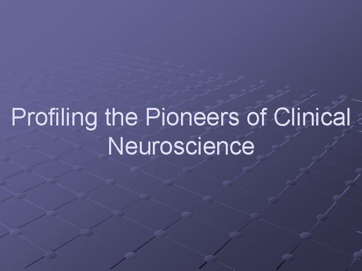 Profiling the Pioneers of Clinical Neuroscience 