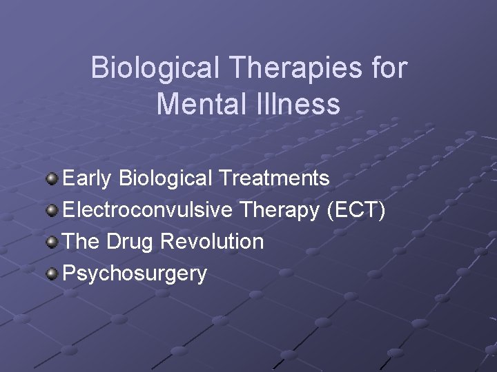 Biological Therapies for Mental Illness Early Biological Treatments Electroconvulsive Therapy (ECT) The Drug Revolution