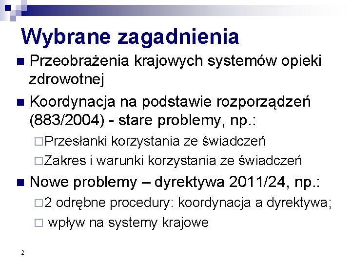 Wybrane zagadnienia Przeobrażenia krajowych systemów opieki zdrowotnej n Koordynacja na podstawie rozporządzeń (883/2004) -