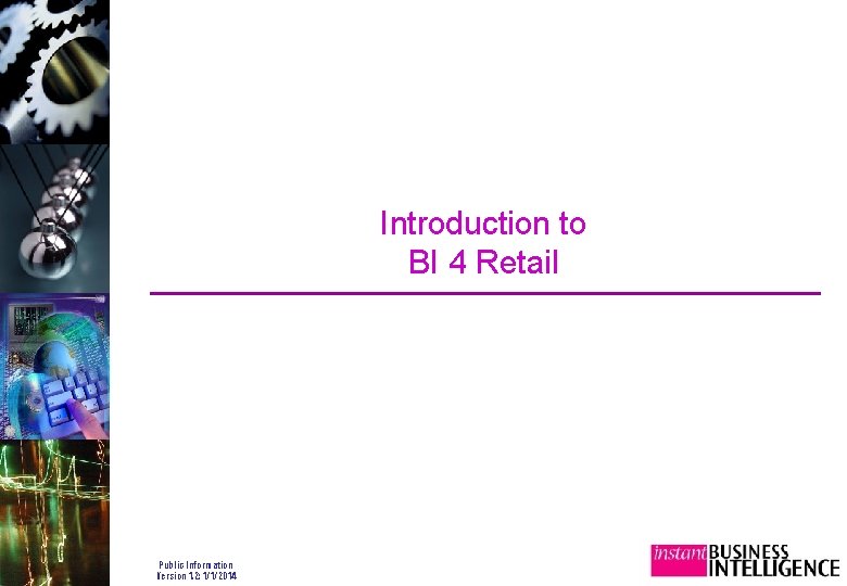 Introduction to BI 4 Retail Public Information Version 1. 2: 1/1/2014 