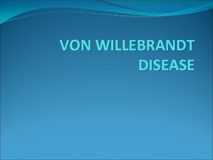 VON WILLEBRANDT DISEASE 