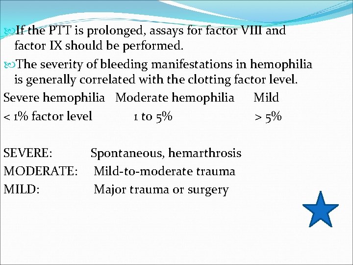  If the PTT is prolonged, assays for factor VIII and factor IX should