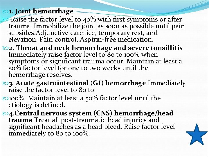  1. Joint hemorrhage Raise the factor level to 40% with first symptoms or