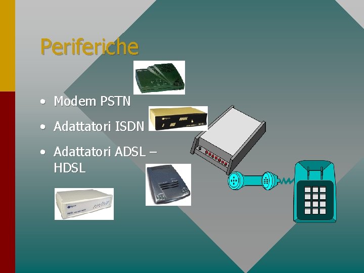 Periferiche • Modem PSTN • Adattatori ISDN • Adattatori ADSL – HDSL 