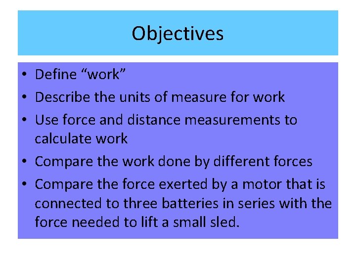 Objectives • Define “work” • Describe the units of measure for work • Use