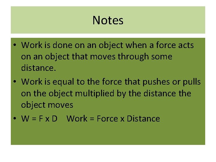 Notes • Work is done on an object when a force acts on an