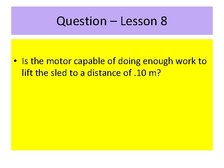 Question – Lesson 8 • Is the motor capable of doing enough work to