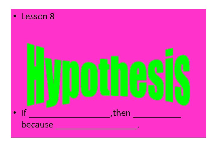  • Lesson 8 • If _________, then _____ because _________. 