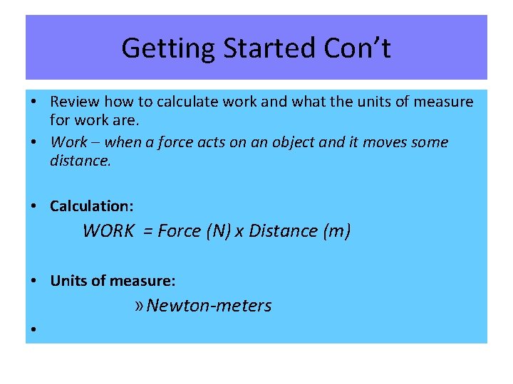 Getting Started Con’t • Review how to calculate work and what the units of