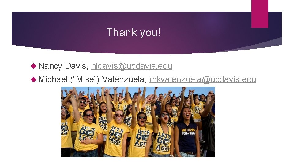 Thank you! Nancy Davis, nldavis@ucdavis. edu Michael (“Mike”) Valenzuela, mkvalenzuela@ucdavis. edu 