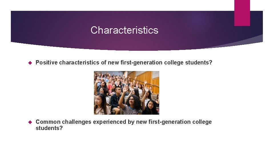 Characteristics Positive characteristics of new first-generation college students? Common challenges experienced by new first-generation