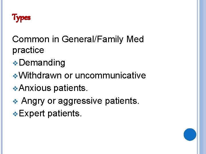 Types Common in General/Family Med practice v Demanding v Withdrawn or uncommunicative v Anxious
