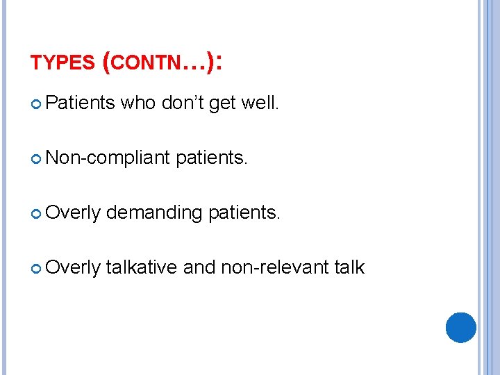 TYPES (CONTN…): Patients who don’t get well. Non-compliant patients. Overly demanding patients. Overly talkative