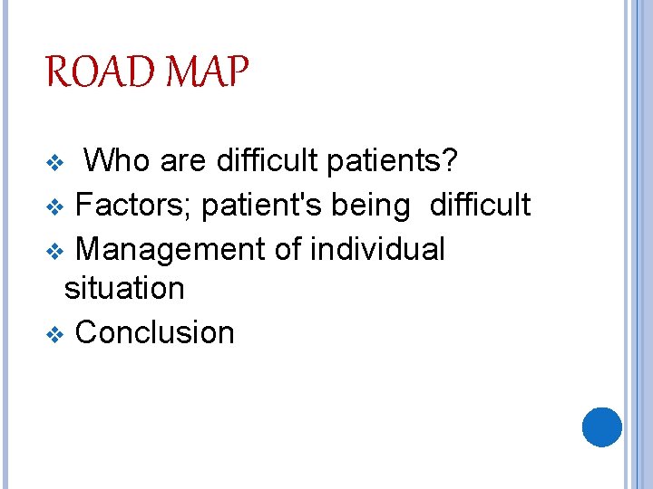 ROAD MAP Who are difficult patients? v Factors; patient's being difficult v Management of