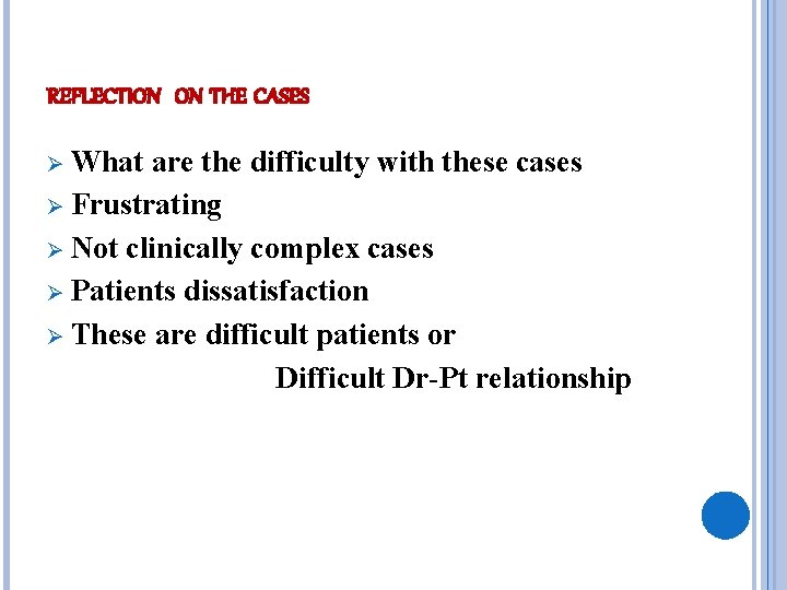 REFLECTION ON THE CASES Ø What are the difficulty with these cases Ø Frustrating