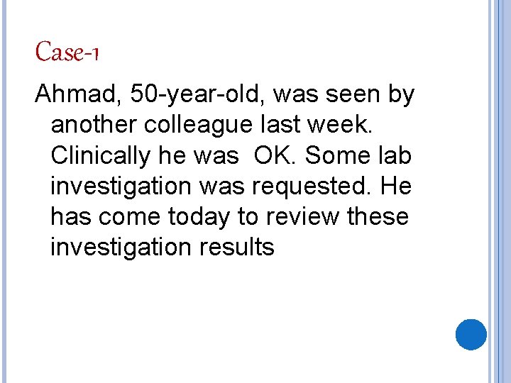 Case-1 Ahmad, 50 -year-old, was seen by another colleague last week. Clinically he was
