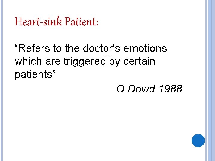 Heart-sink Patient: “Refers to the doctor’s emotions which are triggered by certain patients” O