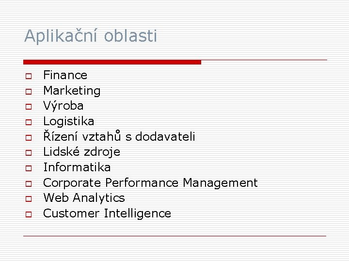 Aplikační oblasti o o o o o Finance Marketing Výroba Logistika Řízení vztahů s