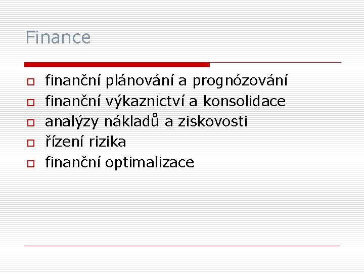 Finance o o o finanční plánování a prognózování finanční výkaznictví a konsolidace analýzy nákladů