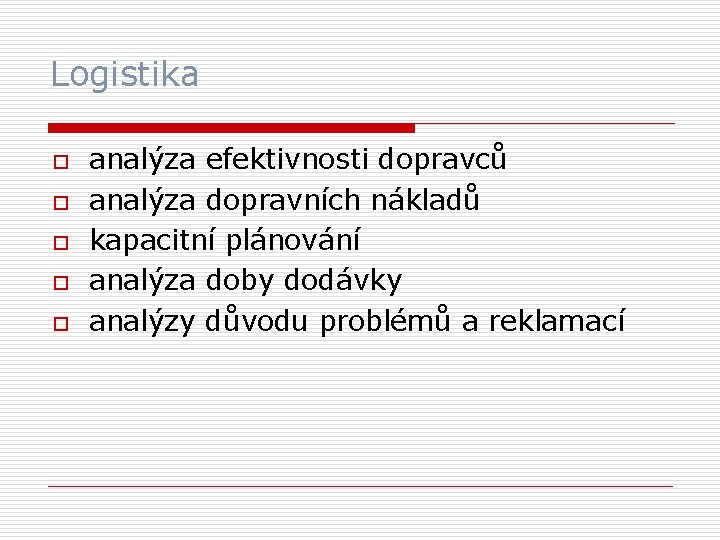 Logistika o o o analýza efektivnosti dopravců analýza dopravních nákladů kapacitní plánování analýza doby