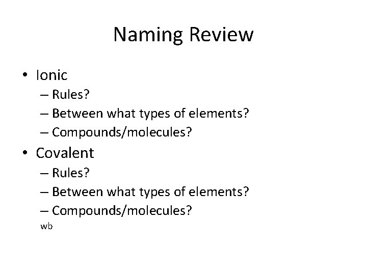 Naming Review • Ionic – Rules? – Between what types of elements? – Compounds/molecules?
