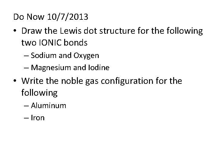 Do Now 10/7/2013 • Draw the Lewis dot structure for the following two IONIC