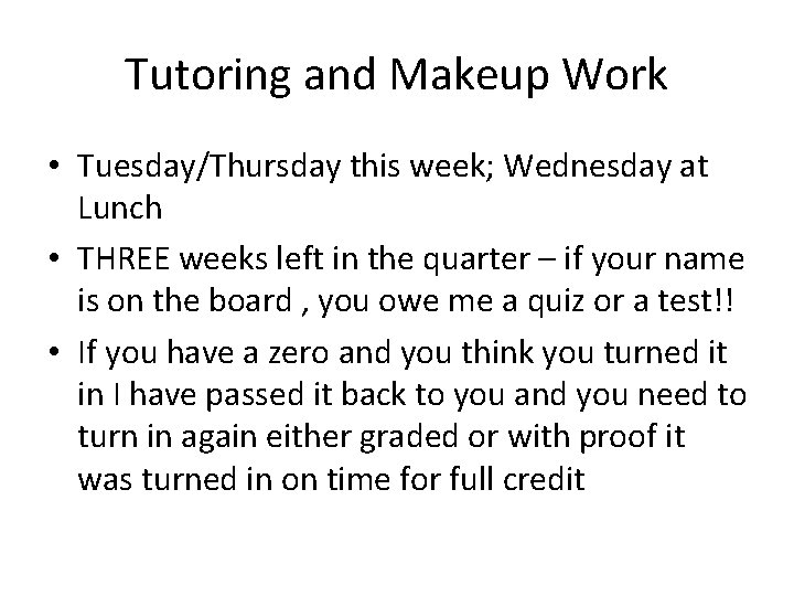 Tutoring and Makeup Work • Tuesday/Thursday this week; Wednesday at Lunch • THREE weeks