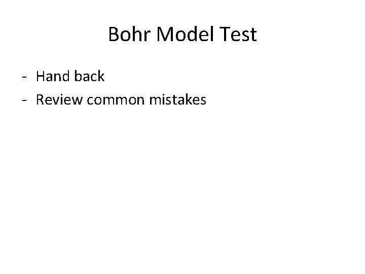 Bohr Model Test - Hand back - Review common mistakes 