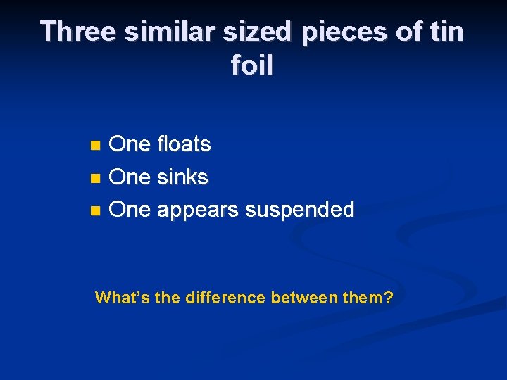 Three similar sized pieces of tin foil One floats n One sinks n One