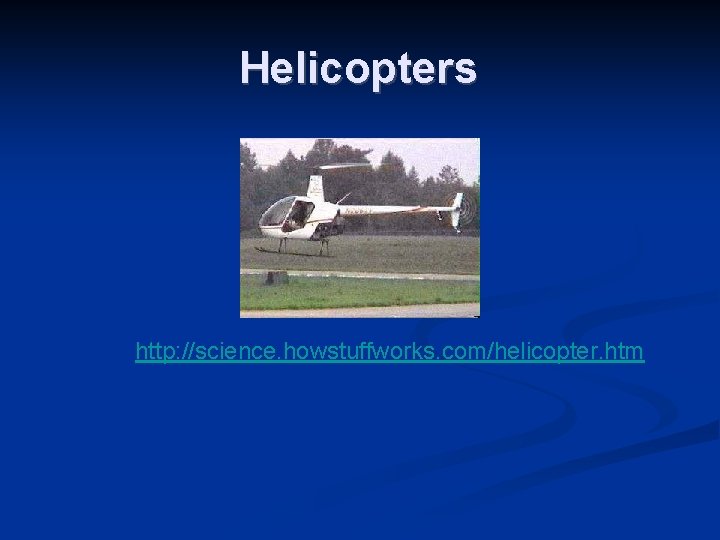 Helicopters http: //science. howstuffworks. com/helicopter. htm 
