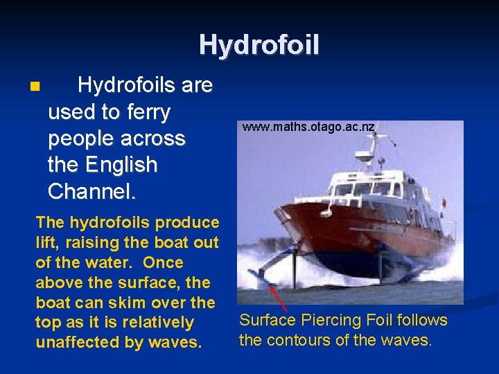 Hydrofoil n Hydrofoils are used to ferry people across the English Channel. The hydrofoils
