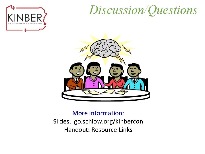 Discussion/Questions More Information: Slides: go. schlow. org/kinbercon Handout: Resource Links 