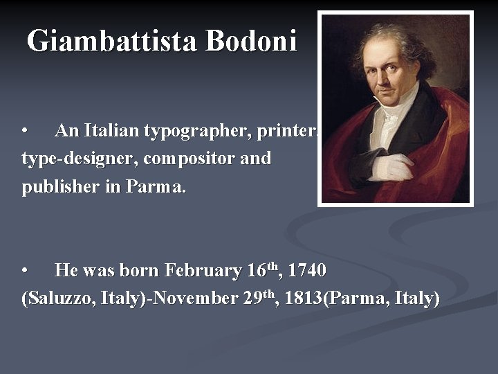 Giambattista Bodoni • An Italian typographer, printer, type-designer, compositor and publisher in Parma. •