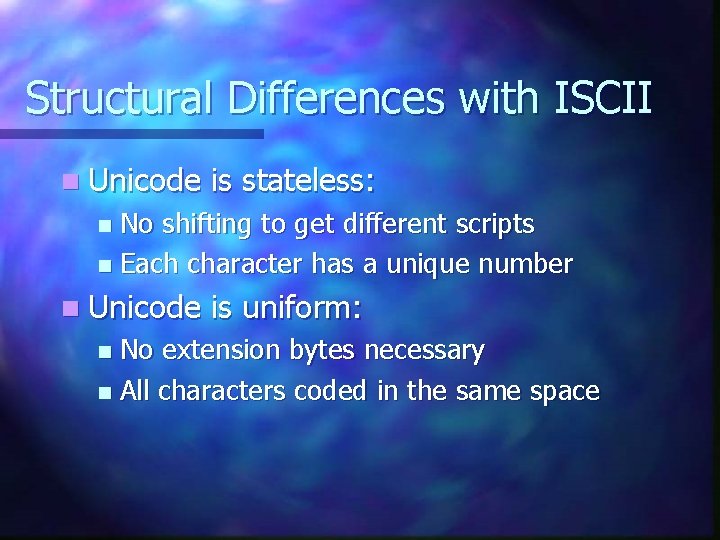 Structural Differences with ISCII n Unicode is stateless: No shifting to get different scripts