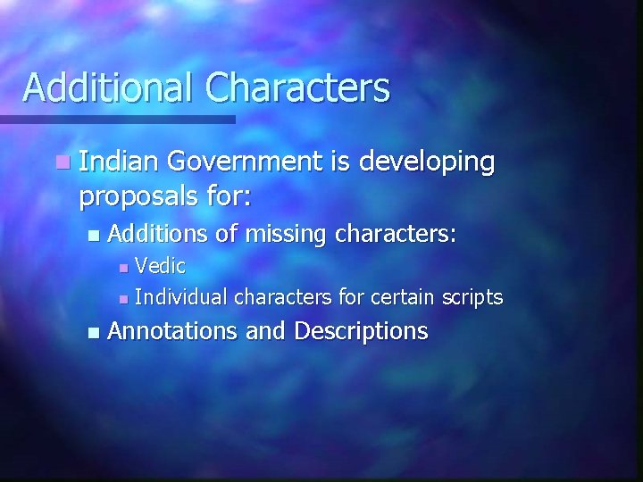 Additional Characters n Indian Government is developing proposals for: n Additions of missing characters: