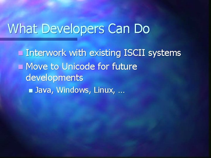 What Developers Can Do n Interwork with existing ISCII systems n Move to Unicode