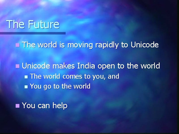 The Future n The world is moving rapidly to Unicode n Unicode makes India