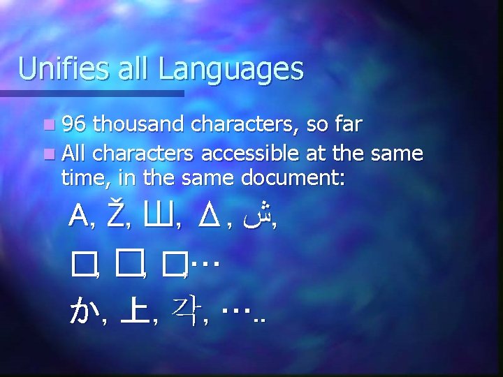 Unifies all Languages n 96 thousand characters, so far n All characters accessible at