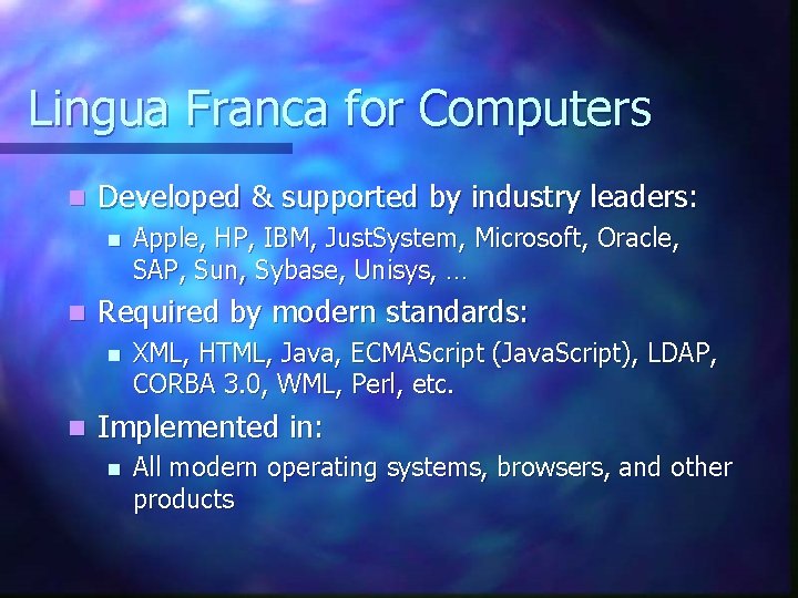 Lingua Franca for Computers n Developed & supported by industry leaders: n n Required