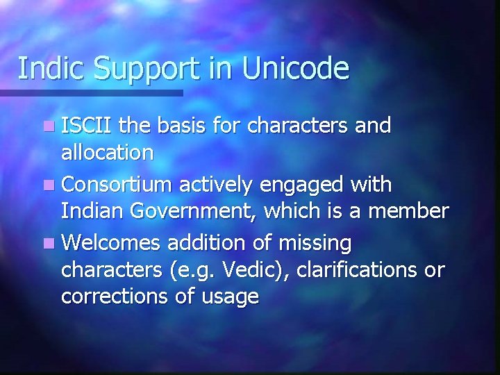 Indic Support in Unicode n ISCII the basis for characters and allocation n Consortium