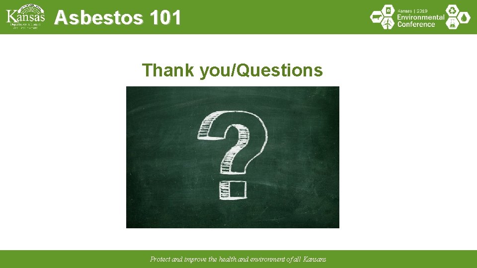 Asbestos 101 Thank you/Questions Protect and improve the health and environment of all Kansans