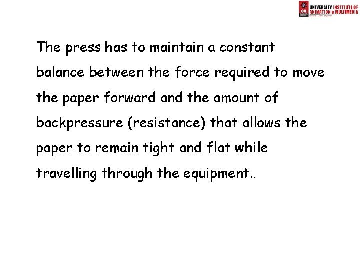 The press has to maintain a constant balance between the force required to move