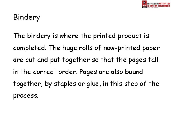 Bindery The bindery is where the printed product is completed. The huge rolls of