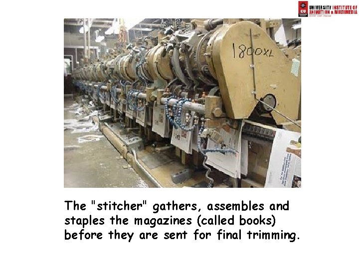 The "stitcher" gathers, assembles and staples the magazines (called books) before they are sent