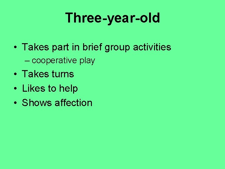 Three-year-old • Takes part in brief group activities – cooperative play • Takes turns