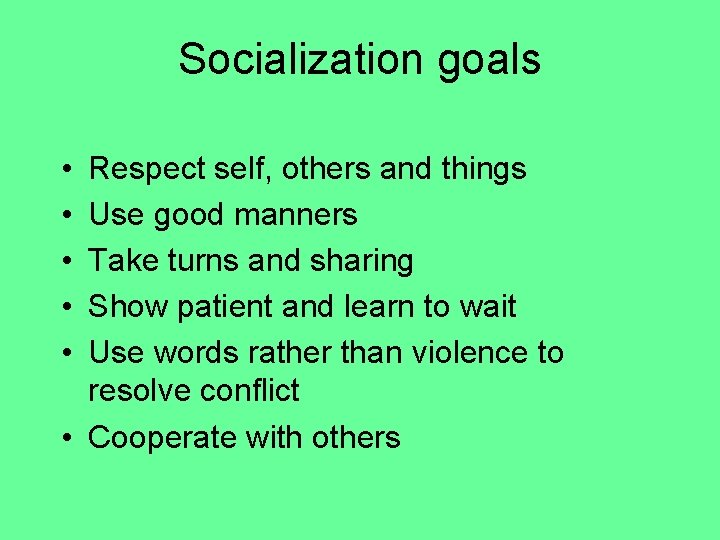 Socialization goals • • • Respect self, others and things Use good manners Take