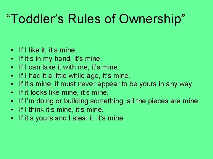 “Toddler’s Rules of Ownership” • • • If I like it, it’s mine. If