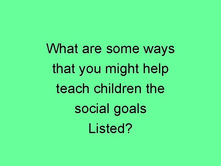 What are some ways that you might help teach children the social goals Listed?