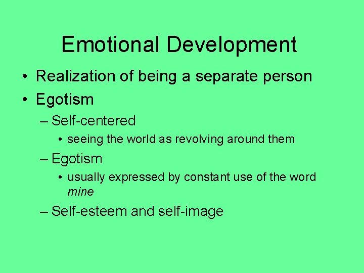 Emotional Development • Realization of being a separate person • Egotism – Self-centered •