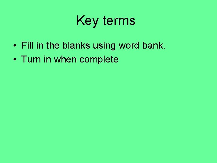 Key terms • Fill in the blanks using word bank. • Turn in when